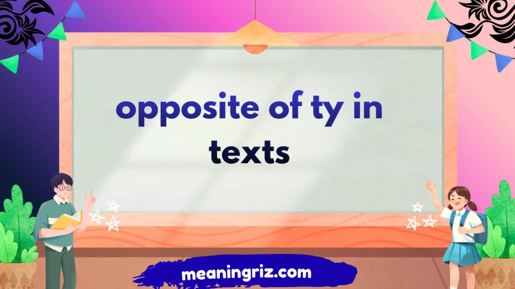 opposite of ty in texts