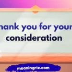 thank you for your consideration